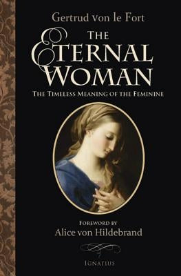 The Eternal Woman: The Timeless Meaning of the Feminine by Von Le Fort, Gertrud