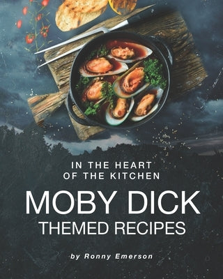 In the Heart of The Kitchen: Moby Dick Themed Recipes by Emerson, Ronny