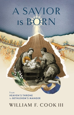 A Savior Is Born: From Heaven's Throne to Bethlehem's Manger by Cook III, William F.