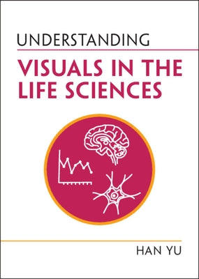 Understanding Visuals in the Life Sciences by Yu, Han