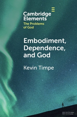 Embodiment, Dependence, and God by Timpe, Kevin