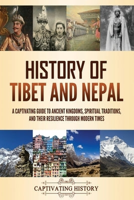 History of Tibet and Nepal: A Captivating Guide to Ancient Kingdoms, Spiritual Traditions, and Their Resilience Through Modern Times by History, Captivating