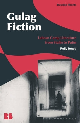 Gulag Fiction: Labour Camp Literature from Stalin to Putin by Jones, Polly