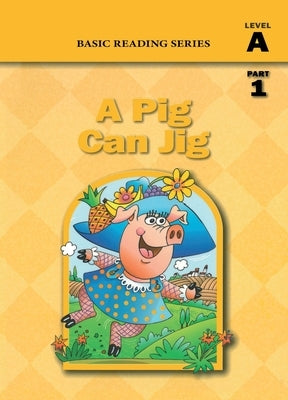 A Pig Can Jig (Level A Part 1 Reader), Basic Reading Series: Classic Phonics Program for Beginning Readers, ages 5-8, illus., 80 pages by Rasmussen, Donald