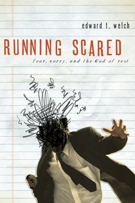 Running Scared: Fear, Worry, and the God of Rest by Welch, Edward T.
