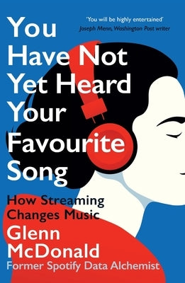 You Have Not Yet Heard Your Favourite Song: How Streaming Changes Music by McDonald, Glenn