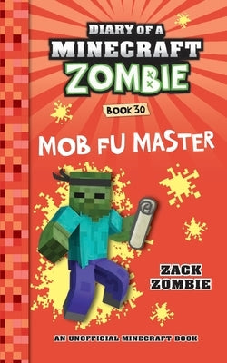 Diary of a Minecraft Zombie Book 30: Mob Fu Master by Zombie, Zack