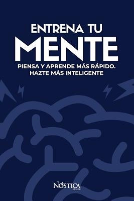 Entrena Tu Mente: Piensa Y Aprende Más Rápido. Hazte Más Inteligente by Editorial, Nostica