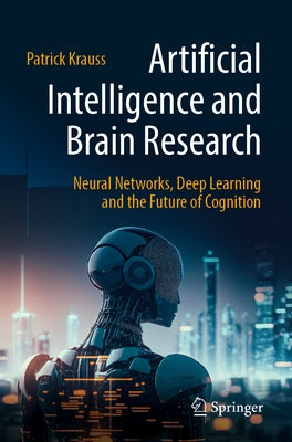 Artificial Intelligence and Brain Research: Neural Networks, Deep Learning and the Future of Cognition by Krauss, Patrick