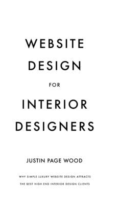 Website Design for Interior Designers: Why Simple Luxury Website Design Attracts The Best High End Clients by Wood, Justin Page