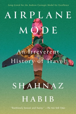 Airplane Mode: An Irreverent History of Travel by Habib, Shahnaz