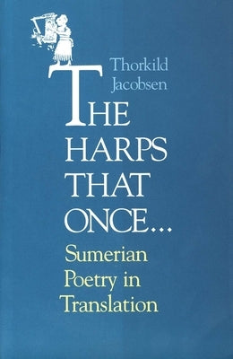 The Harps That Once...: Sumerian Poetry in Translation by Jacobsen, Thorkild