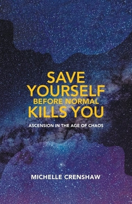 Save Yourself Before Normal Kills You: Ascension in the Age of Chaos by Crenshaw, Michelle