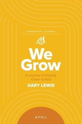 We Grow Companion Journal: A Journey of Drawing Closer to God - April by Lewis, Bishop Gary