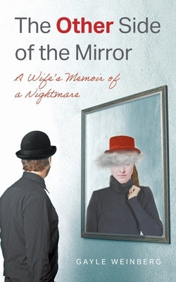 The Other Side of the Mirror: A Wife's Memoir of a Nightmare by Weinberg, Gayle