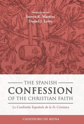 The Spanish Confession of the Christian Faith: La Confesi?n Espa?ola de la Fe Cristiana by De Reina, Casiodoro