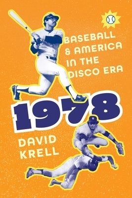 1978: Baseball and America in the Disco Era by Krell, David