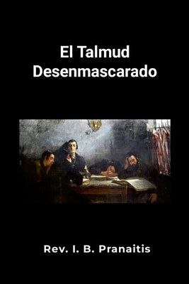 El Talmud desenmascarado by Pranaitis, J. B.