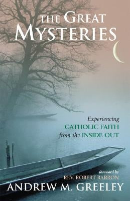 The Great Mysteries: Experiencing Catholic Faith from the Inside Out by Greeley, Andrew M.