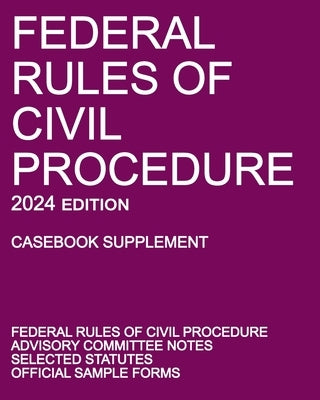 Federal Rules of Civil Procedure; 2024 Edition (Casebook Supplement): With Advisory Committee Notes, Selected Statutes, and Official Forms by Michigan Legal Publishing Ltd