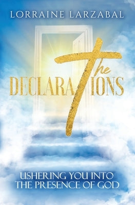 The Declarations: Ushering You Into the Presence of God by Larzabal, Lorraine