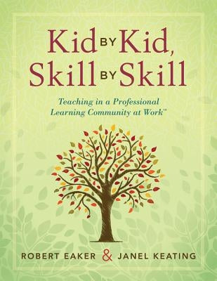 Kid by Kid, Skill by Skill: Teaching in a Professional Learning Community at Work(tm) by Eaker, Robert