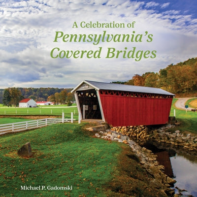 A Celebration of Pennsylvania's Covered Bridges by Gadomski, Michael P.