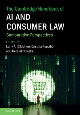 The Cambridge Handbook of AI and Consumer Law: Comparative Perspectives by Dimatteo, Larry A.