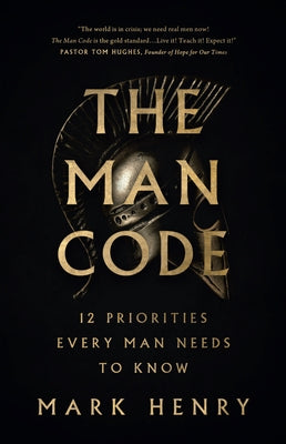 The Man Code: 12 Priorities Every Man Needs to Know by Henry, Mark