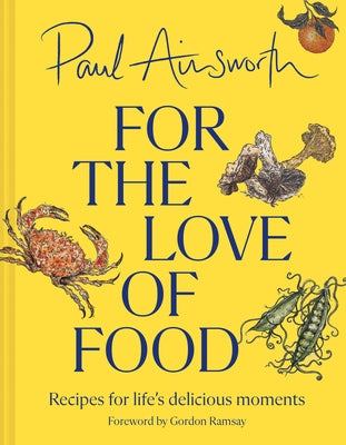 For the Love of Food: Recipes for Life's Delicious Moments by Ainsworth, Paul