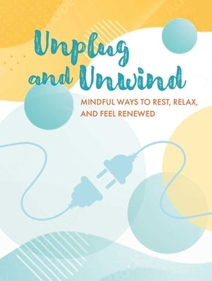 Unplug and Unwind: Mindful Ways to Rest, Relax, and Feel Renewed by Cico Books