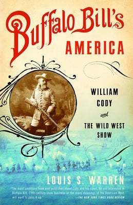 Buffalo Bill's America: William Cody and The Wild West Show by Warren, Louis S.