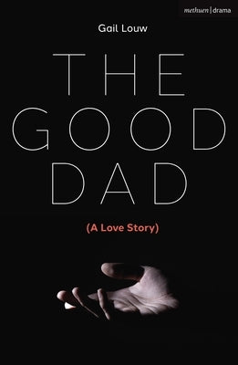 The Good Dad: (A Love Story) by Louw, Gail