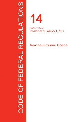 CFR 14, Parts 1 to 59, Aeronautics and Space, January 01, 2017 (Volume 1 of 5) by Office of the Federal Register (Cfr)