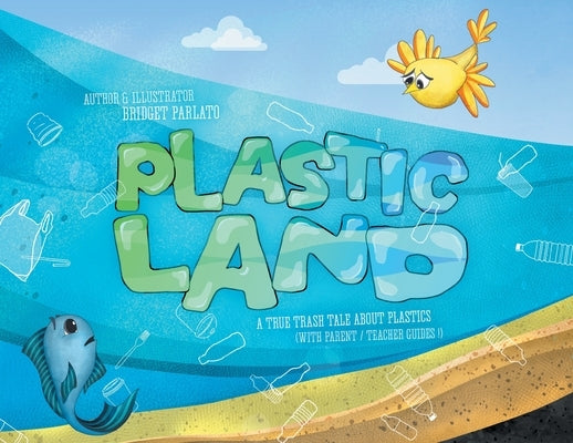 Plastic Land: A True Trash Tale About Plastics by Parlato, Bridget I.