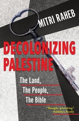 Decolonizing Palestine: The Land, the People, the Bible by Raheb, Mitri