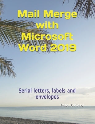 Mail Merge with Microsoft Word 2019: Serial letters, labels and envelopes by Schiessl, Peter