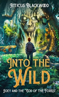 Into the Wild: Joey and the God of the Forest by Blackwood, Atticus