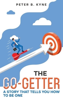 The Go-Getter: A Story that Tells You How to Be One (Annotated) by Kyne, Peter B.