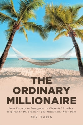 The Ordinary Millionaire: From Poverty to Immigrant to Financial Freedom, Inspired by Dr. Stanley's The Millionaire Next Door by Hana, Mq