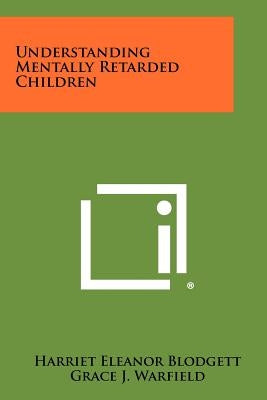 Understanding Mentally Retarded Children by Blodgett, Harriet Eleanor