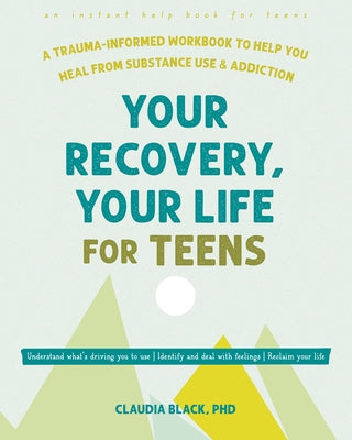 Your Recovery, Your Life for Teens: A Trauma-Informed Workbook to Help You Heal from Substance Use and Addiction by Black, Claudia