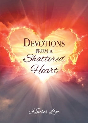 Devotions From A Shattered Heart by Lyn, Kimber