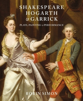 Shakespeare, Hogarth and Garrick: Plays, Painting and Performance by Simon, Robin