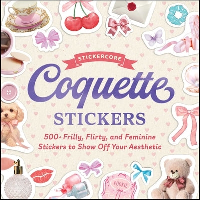 Coquette Stickers: 500+ Frilly, Flirty, and Feminine Stickers to Show Off Your Aesthetic by Adams Media