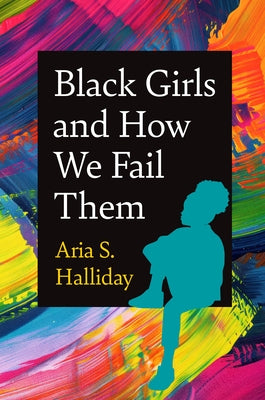 Black Girls and How We Fail Them by Halliday, Aria S.