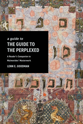 A Guide to the Guide to the Perplexed: A Reader's Companion to Maimonides' Masterwork by Goodman, Lenn