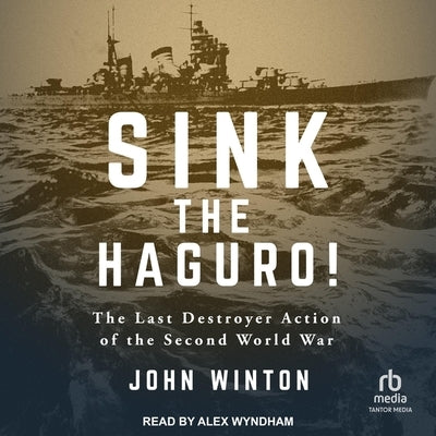 Sink the Haguro!: The Last Destroyer Action of the Second World War by Winton, John