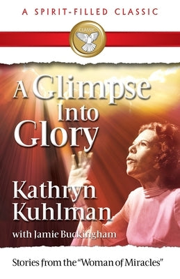 Glimpse Into Glory by Kuhlman, Kathryn
