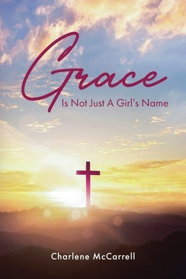 Grace Is Not Just A Girl's Name by McCarrell, Charlene